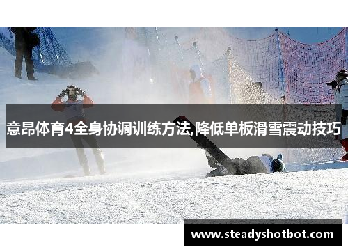 意昂体育4全身协调训练方法,降低单板滑雪震动技巧